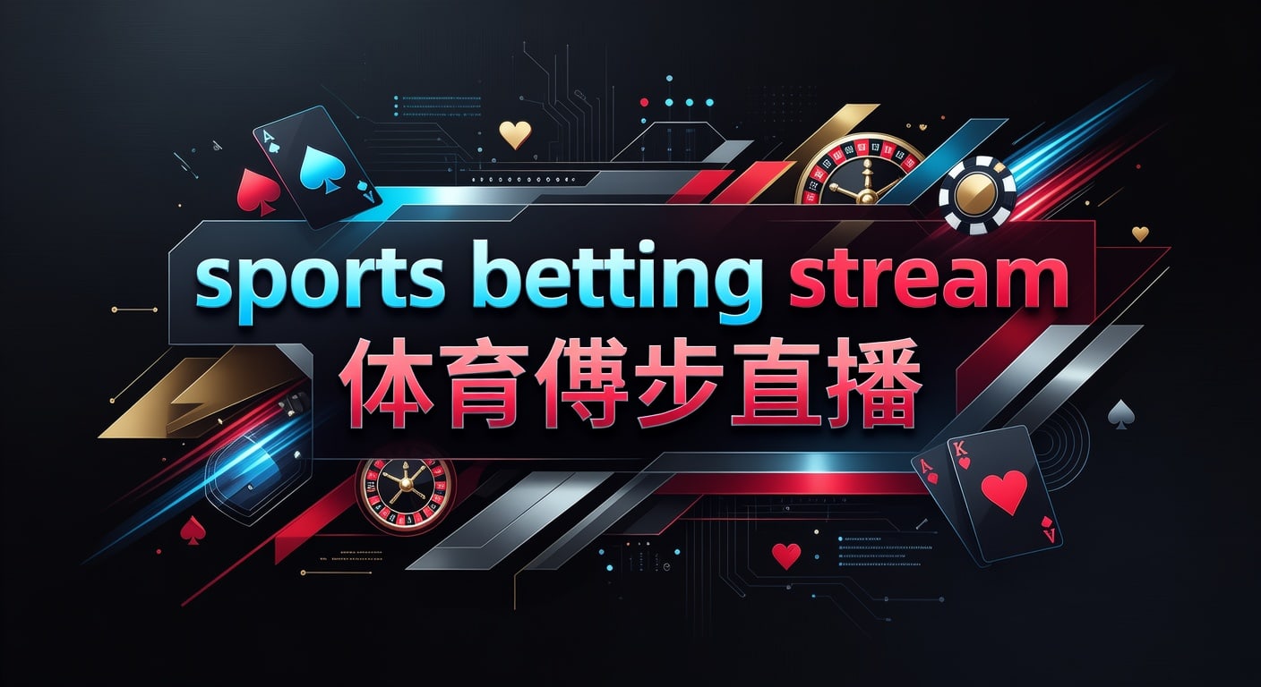 sports betting stream 体育博彩直播：观看体验与风控要点