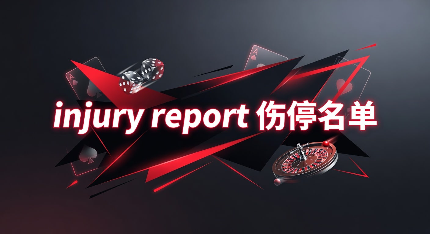 injury report 伤停名单：赛前解读与投注观察